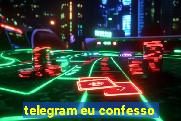 telegram eu confesso